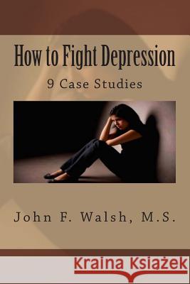 How to Fight Depression: 9 Case Studies John F. Wals Joyce Zborowe 9781492920199 Createspace
