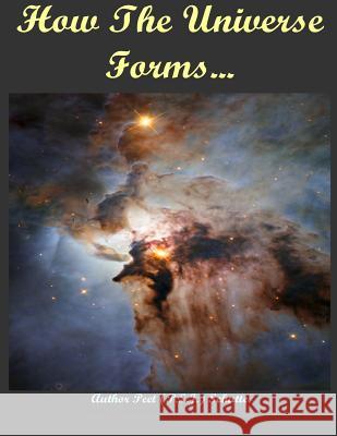 How The Universe Forms...: Long Before Our Cosmos Started Schutte, P. S. J. (Peet) 9781492920922 Createspace Independent Publishing Platform