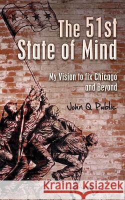 The 51st State of Mind: My Vision to fix Chicago and Beyond Public, John Q. 9781492920960 Createspace