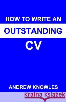 How to Write an Outstanding CV Andrew Knowles 9781492921431