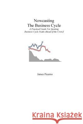 Nowcasting The Business Cycle: A Practical Guide For Spotting Business Cycle Peaks Picerno, James 9781492923855 Createspace