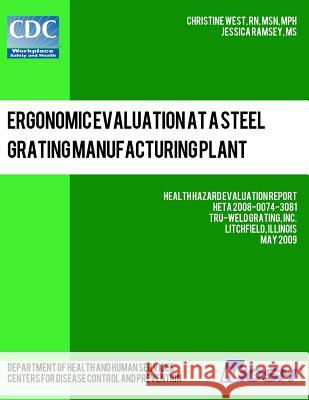 Ergonomic Evaluation at a Steel Grating Manufacturing Plant: Health Hazard Evaluation Report: HETA 2008-0074-3081 Ramsey, Jessica 9781492924234 Createspace