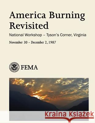 America Burning Revisited: National Workshop - Tyson's Corner, Virginia U. S. Department of Homeland Security Federal Emergency Managemen 9781492925996 Createspace