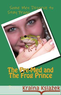 The Pre-Med and the Frog Prince Rebecca D. Bruner 9781492927082 Createspace Independent Publishing Platform