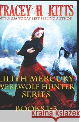 Lilith Mercury, Werewolf Hunter (Books 1-3) Kitts, Tracey H. 9781492927914 Createspace Independent Publishing Platform