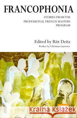 Francophonia: Stories from the Professional French Masters Program Ritt Deitz 9781492928010