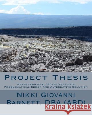 Project Thesis: Heartland Healthcare Service's Problematical Error and Alternative Solution Dba Nikki Giovanni Barnett 9781492928195