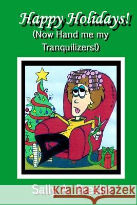 Happy Holidays! (Now Hand me my Tranquilizers!) Breslin, Sally A. 9781492930129 Createspace