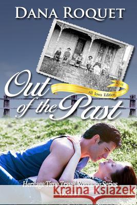 Out of the Past (Heritage Time Travel Romance Series, Book 1): Pg-13 All Iowa Edition Dana Roquet 9781492930372 Createspace