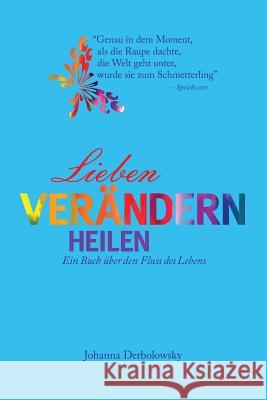 Lieben, Verändern, Heilen: Ein Buch über den Fluss des Lebens Derbolowsky, Johanna 9781492930518