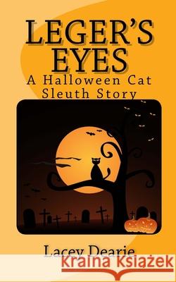 Leger's Eyes: A Hallowe'en Cat Sleuth Story Lacey Dearie 9781492930594 Createspace Independent Publishing Platform