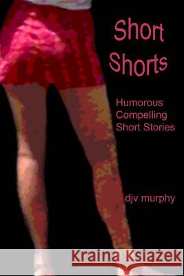 Short Shorts Djv Murphy 9781492930914 Createspace