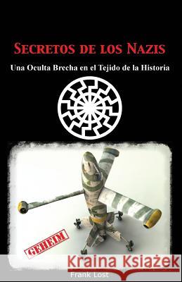 Secretos de los Nazis: Una Oculta Brecha en el Tejido de la Historia Lost, Frank 9781492931638 Createspace