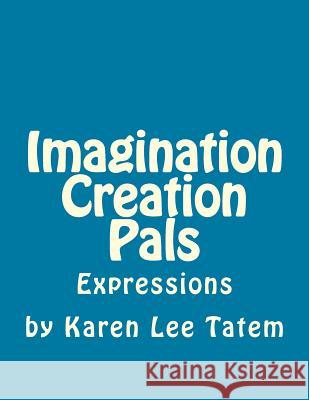 Imagination Creation Pals: Expressions Karen Lee Tatem 9781492931843 Createspace