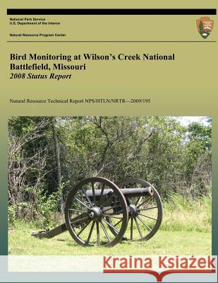 Bird Monitoring at Wilson's Creek National Battlefield, Missouri: 2008 Status Report National Park Service 9781492931850 Createspace