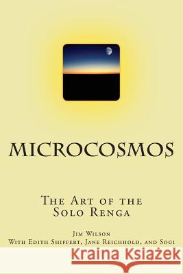 Microcosmos: The Art of the Solo Renga Jim Wilson 9781492933229 Createspace