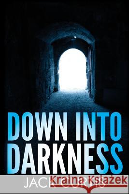 Down into Darkness Curtis, Jack 9781492934295