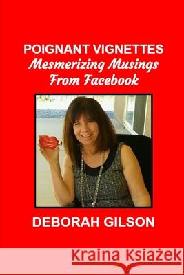 Poignant Vignettes: Mesmerizing Musings Brought to Life on Facebook MS Deborah Gilson 9781492934554 Createspace