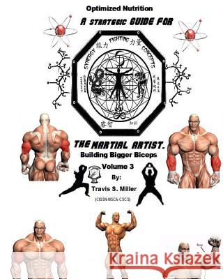 Optimized Nutrition Vol.3: Building bigger biceps Miller, Travis S. 9781492935834 Createspace