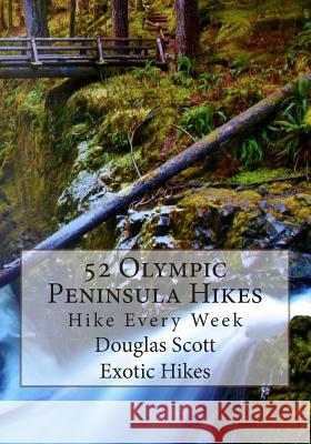 52 Olympic Peninsula Hikes: Hike Every Week Douglas Scott 9781492936367 Createspace