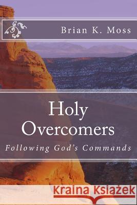 Holy Overcomers: Following God's Commands Brian Keith Moss 9781492937128 Createspace