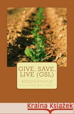 Give, Save, Live (GSL): A Spiritual Guide to an Abundant Life in Christ Wideman, Ram'on O. 9781492938248 Createspace