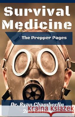 The Prepper Pages: A Surgeon's Guide to Scavenging Items for a Medical Kit, and Putting Them to Use While Bugging Out Dr Ryan Chamberlin 9781492939375 Createspace