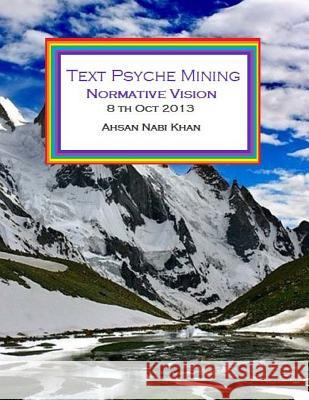 Text Psyche Mining: Normative Vision: (3rd Edition) Ahsan Nabi Khan 9781492939757 Createspace