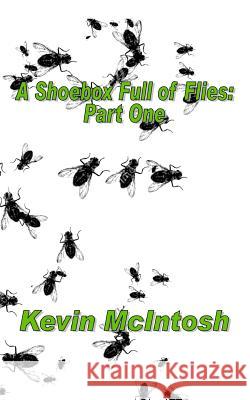 A Shoebox Full Of Flies: Part One McIntosh, Kevin D. 9781492940302