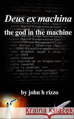 Deus ex machina: the god in the machine Rizzo, John H. 9781492941170