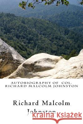 Autobiography of Col. Richard Malcolm Johnston Richard Malcolm Johnston 9781492941651