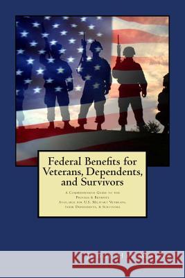 Federal Benefits for Veterans, Dependents and Survivors: A Comprehensive Guide to the Process & Benefits Hal Moroz 9781492943044 Createspace