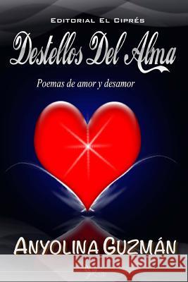 Destellos Del Alma: Poemas de Amor y Desamor Guzman, Anyolina 9781492943242 Createspace