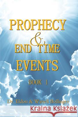Prophecy & End Time Events - Book 1 Dr Eldon &. Wanell Bollinger 9781492943273