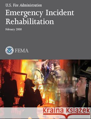 Emergency Incident Rehabilitation U. S. Department of Homeland Security Federal Emergency Managemen 9781492943570 Createspace