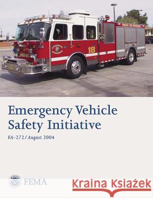 Emergency Vehicle Safety Initiative U. S. Department of Homeland Security Federal Emergency Managemen 9781492943785 Createspace