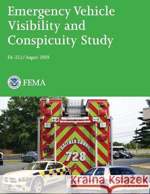 Emergency Vehicle Visibility and Conspicuity Study U. S. Department of Homeland Security Federal Emergency Managemen 9781492943884 Createspace