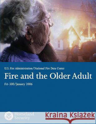 Fire and the Older Adult U. S. Department of Homeland Security U. S. Fire Administration 9781492944003