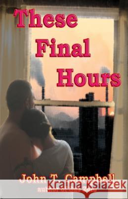 These Final Hours John T. Campbell 9781492944867 Createspace