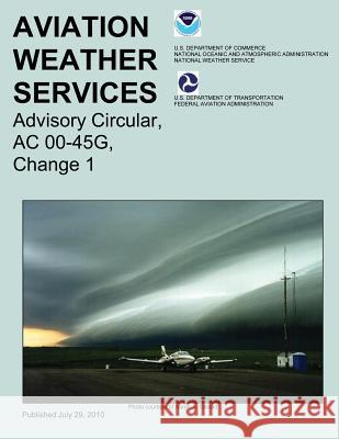 Aviation Weather Services: Advisory Circular, AC 00-45G, Change 1 Streu, Douglas D. 9781492945307 Createspace