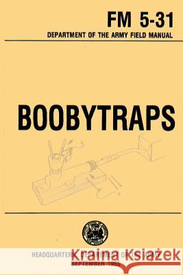 Boobytraps Field Manual 5-31 U. S. Department of the Army 9781492945369 Createspace