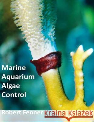 Marine Aquarium Algae Control Robert Fenner 9781492945611 Createspace
