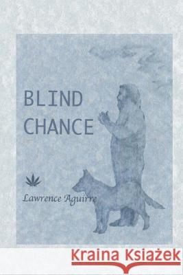 Blind Chance Lawrence Aguirre 9781492946465 Createspace