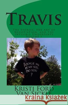 Travis: The Stories, the Art of Negotiation, and the Invisible Underpants Kristi Ford Torbert 9781492947561