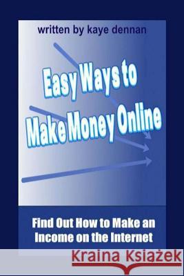 Easy Ways to Make Money Online: Find Out How to Make an Income on the Internet Paul Manning Kaye Dennan 9781492947707 Sage Publications (CA)