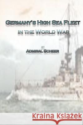 Germany's High Sea Fleet in the World War Adm Reinhard Scheer 9781492947745