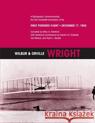 Wilbur & Orville Wright: A Bibliography Commemorating the One-Hundredth Anniversary of the First Powered Flight- December 17, 1903 National Aeronautics and Space Administr Roberta W. Goldblatt Arthur G. Renstrom 9781492948094 Createspace