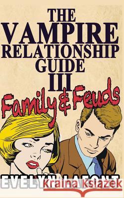 The Vampire Relationship Guide, Volume 3: Family and Feuds Evelyn LaFont 9781492948315 Createspace