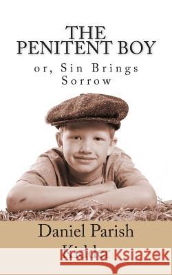 The Penitent Boy, or Sin Brings Sorrow Daniel Parish Kidder 9781492948834 Createspace