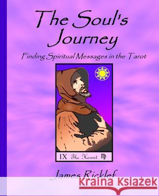 The Soul's Journey: Finding Spiritual Messages in the Tarot MR James Ricklef 9781492949763